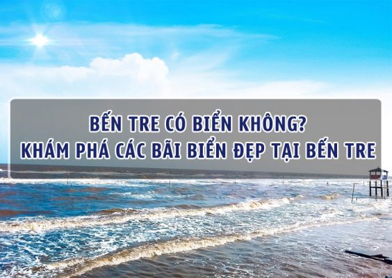 Bến Tre có biển không? Khám phá các bãi biển đẹp ở Bến Tre