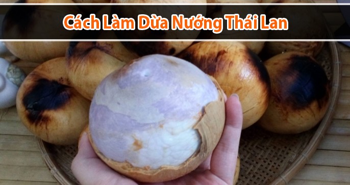 Bật mí cách làm dừa nướng Thái Lan thơm ngon bổ dưỡng dễ làm