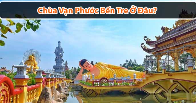 Chùa Vạn Phước Bến Tre - Tiên cảnh trần gian của vùng đất Xứ Dừa