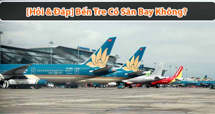 Bến tre có sân bay không? Sân bay nào gần Bến Tre nhất?