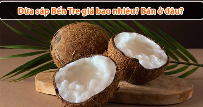 Dừa sáp Bến Tre giá bao nhiêu? Bán ở đâu?