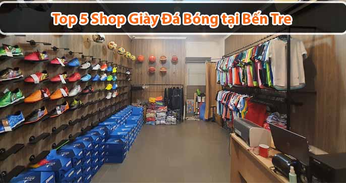 Top 5 shop giày đá bóng chất lượng tại Bến Tre