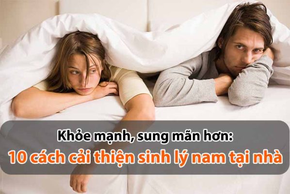 Khỏe mạnh, sung mãn hơn: 10 cách cải thiện sinh lý nam tại nhà