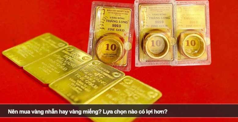 Nên mua vàng nhẫn hay vàng miếng? Lựa chọn nào có lợi hơn?