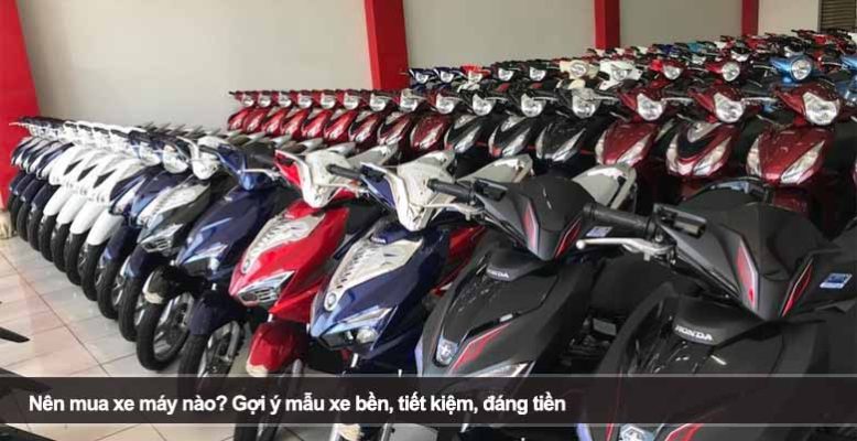 Nên mua xe máy nào? Gợi ý mẫu xe bền, tiết kiệm, đáng tiền