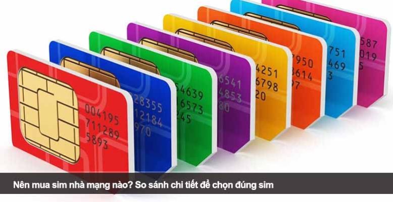 Nên mua sim nhà mạng nào? So sánh chi tiết để chọn đúng sim