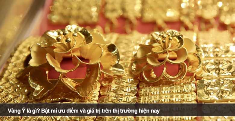 Vàng Ý là gì? Bật mí ưu điểm và giá trị trên thị trường hiện nay