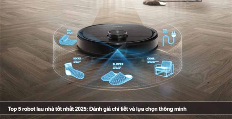 Top 5 robot lau nhà tốt nhất 2025: Đánh giá chi tiết và lựa chọn thông minh