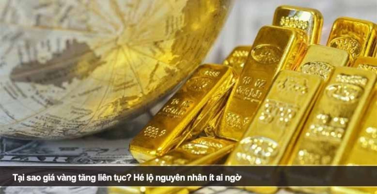 Tại sao giá vàng tăng liên tục? Hé lộ nguyên nhân ít ai ngờ