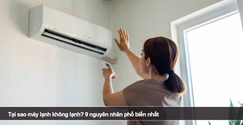 Tại sao máy lạnh không lạnh? 9 nguyên nhân phổ biến nhất bạn nên biết