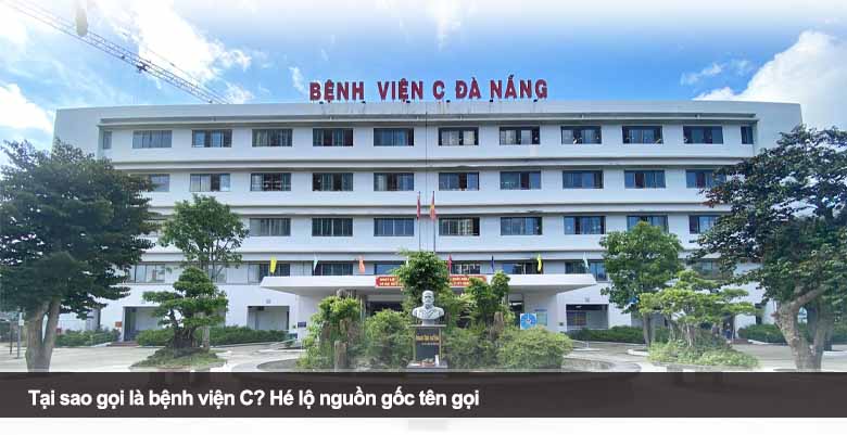 Tại sao gọi là bệnh viện C? Hé lộ nguồn gốc tên gọi