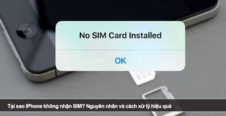 Tại sao iPhone không nhận SIM? Nguyên nhân và cách xử lý hiệu quả