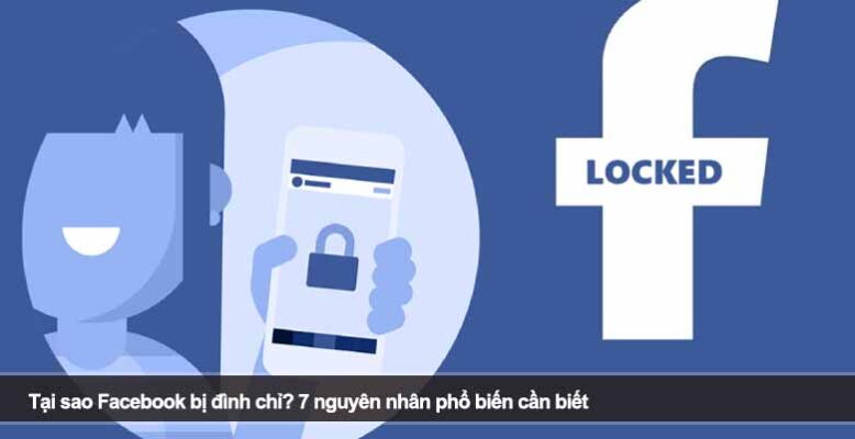Tại sao Facebook bị đình chỉ? 7 nguyên nhân phổ biến cần biết