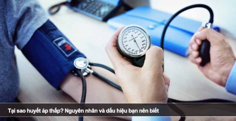 Tại sao huyết áp thấp? Nguyên nhân và dấu hiệu bạn nên biết