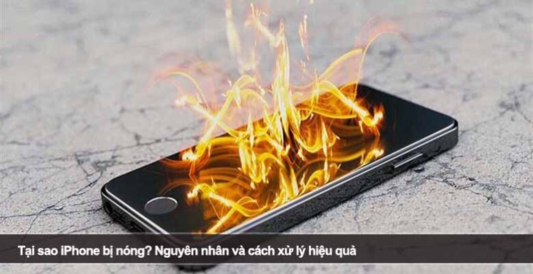 Tại sao iPhone bị nóng? Nguyên nhân và cách xử lý hiệu quả