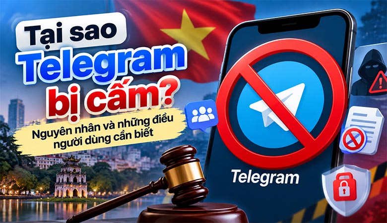 Tại sao Telegram bị cấm? Nguyên nhân và những điều người dùng cần biết